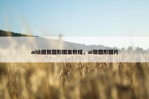 ai绘图做圆形图案教程，ai做圆形图片