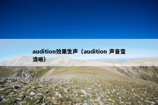 audition效果生声（audition 声音变清晰）