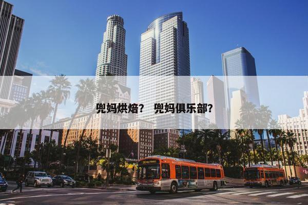 兜妈烘焙？ 兜妈俱乐部？
