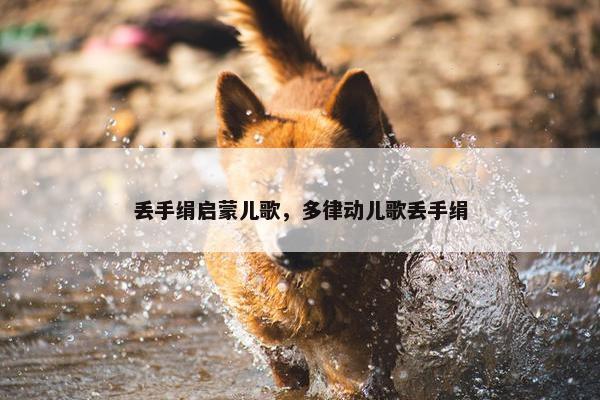 丢手绢启蒙儿歌，多律动儿歌丢手绢