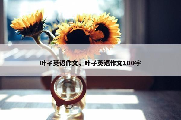 叶子英语作文，叶子英语作文100字