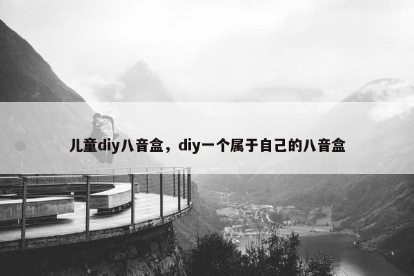 儿童diy八音盒，diy一个属于自己的八音盒