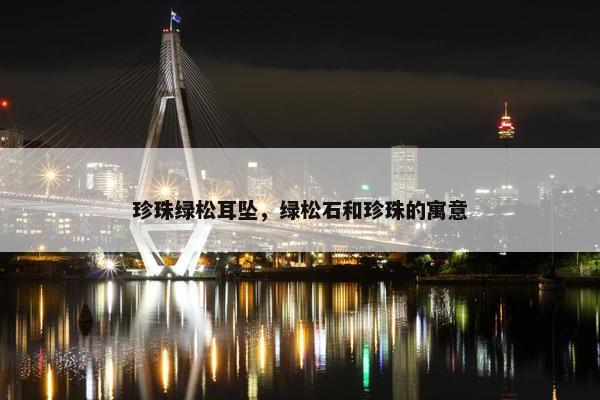 珍珠绿松耳坠，绿松石和珍珠的寓意