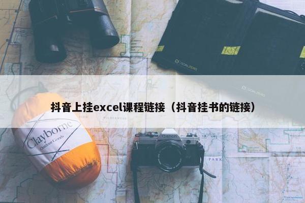 抖音上挂excel课程链接（抖音挂书的链接）