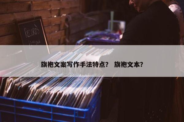 旗袍文案写作手法特点？ 旗袍文本？