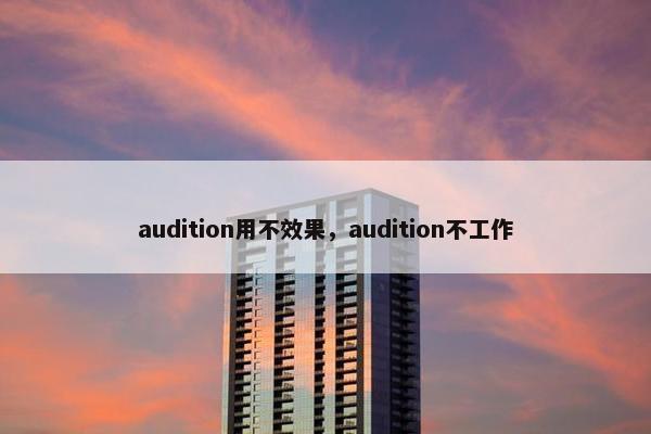 audition用不效果，audition不工作