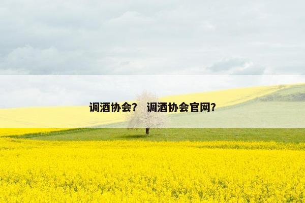调酒协会？ 调酒协会官网？