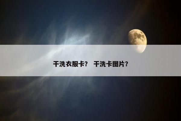 干洗衣服卡？ 干洗卡图片？