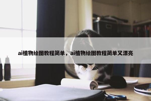 ai植物绘图教程简单，ai植物绘图教程简单又漂亮