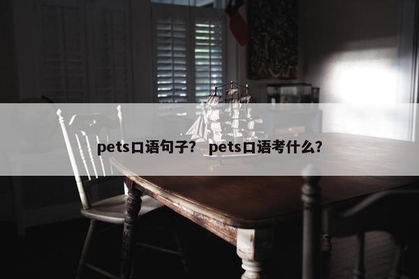 pets口语句子？ pets口语考什么？