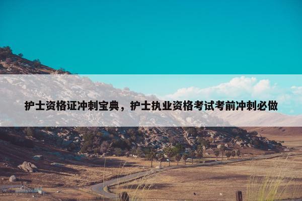 护士资格证冲刺宝典，护士执业资格考试考前冲刺必做