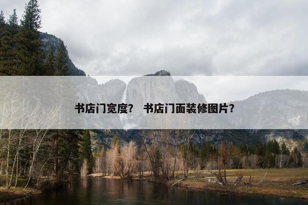 书店门宽度？ 书店门面装修图片？