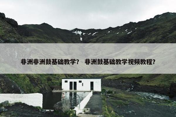 非洲非洲鼓基础教学？ 非洲鼓基础教学视频教程？