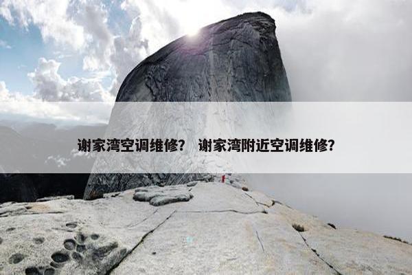 谢家湾空调维修？ 谢家湾附近空调维修？