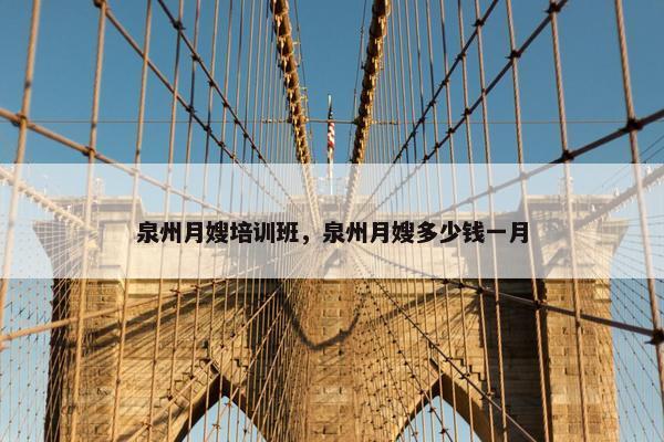 泉州月嫂培训班，泉州月嫂多少钱一月