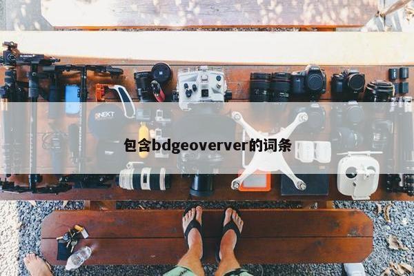 包含bdgeoverver的词条