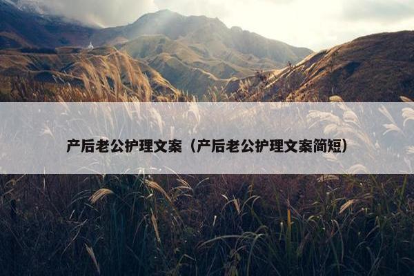 产后老公护理文案（产后老公护理文案简短）