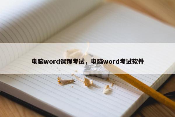 电脑word课程考试，电脑word考试软件