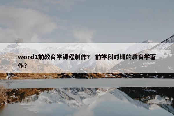 word1前教育学课程制作？ 前学科时期的教育学著作？