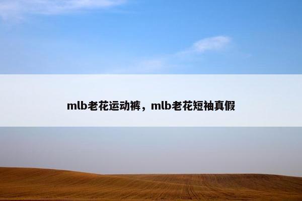 mlb老花运动裤，mlb老花短袖真假