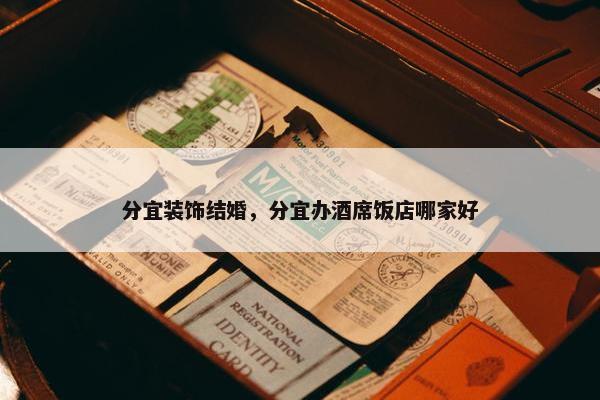 分宜装饰结婚，分宜办酒席饭店哪家好