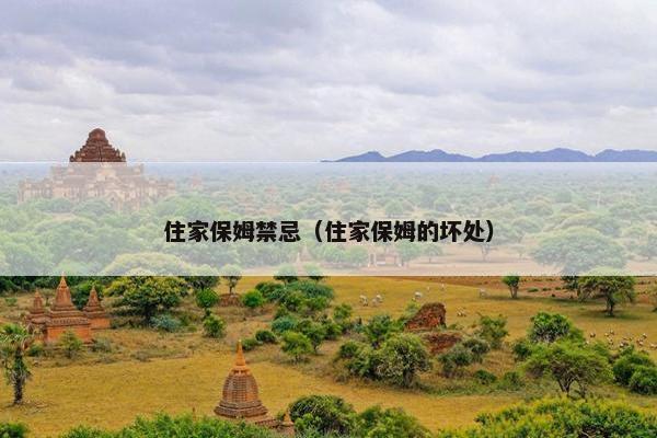 住家保姆禁忌（住家保姆的坏处）