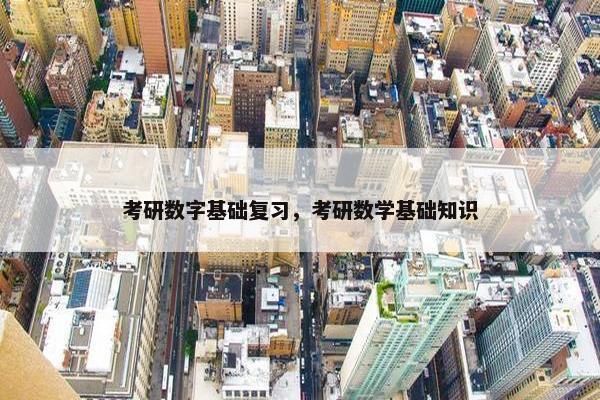 考研数字基础复习，考研数学基础知识