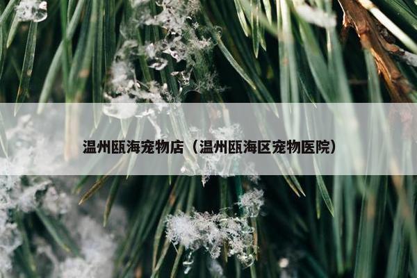 温州瓯海宠物店（温州瓯海区宠物医院）