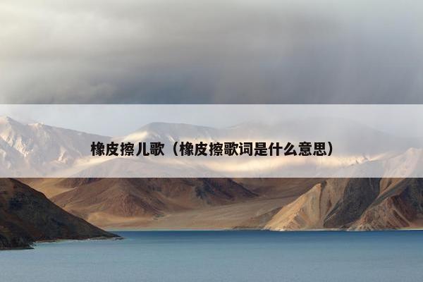 橡皮擦儿歌（橡皮擦歌词是什么意思）