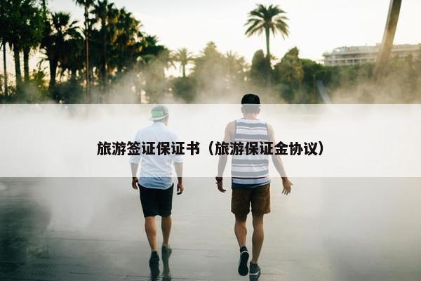 旅游签证保证书（旅游保证金协议）