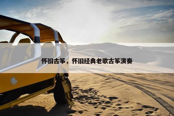 怀旧古筝，怀旧经典老歌古筝演奏
