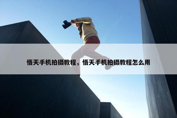 悟天手机拍摄教程，悟天手机拍摄教程怎么用