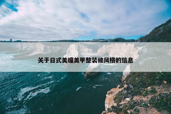 关于日式美瞳美甲整装修风格的信息