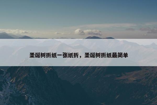 圣诞树折纸一张纸折，圣诞树折纸最简单