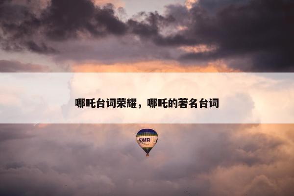 哪吒台词荣耀，哪吒的著名台词