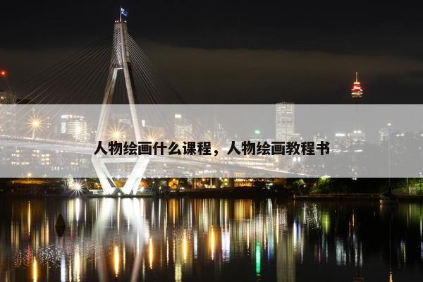 人物绘画什么课程，人物绘画教程书