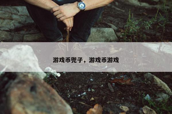 游戏币兜子，游戏币游戏