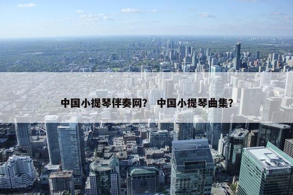 中国小提琴伴奏网？ 中国小提琴曲集？