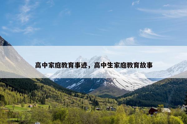 高中家庭教育事迹，高中生家庭教育故事