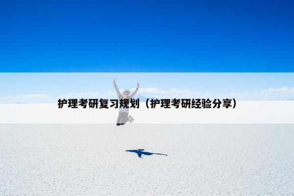 护理考研复习规划（护理考研经验分享）