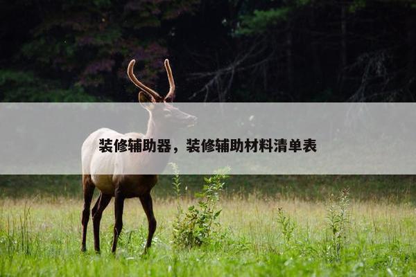 装修辅助器，装修辅助材料清单表