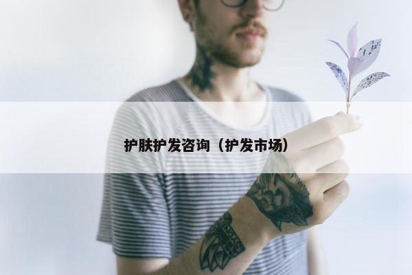 护肤护发咨询（护发市场）