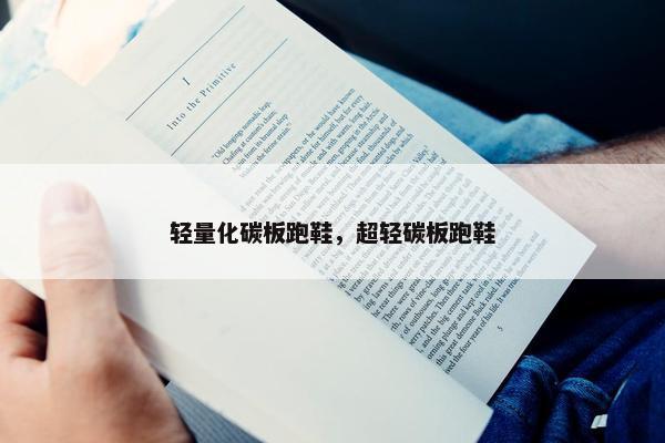 轻量化碳板跑鞋，超轻碳板跑鞋