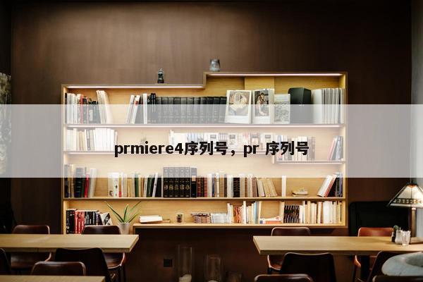 prmiere4序列号，pr 序列号