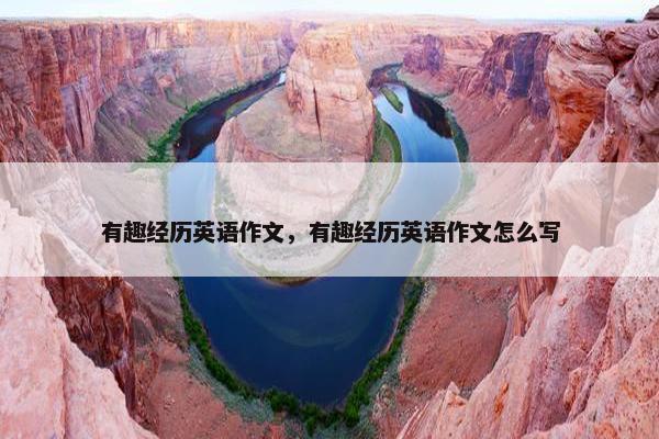 有趣经历英语作文，有趣经历英语作文怎么写
