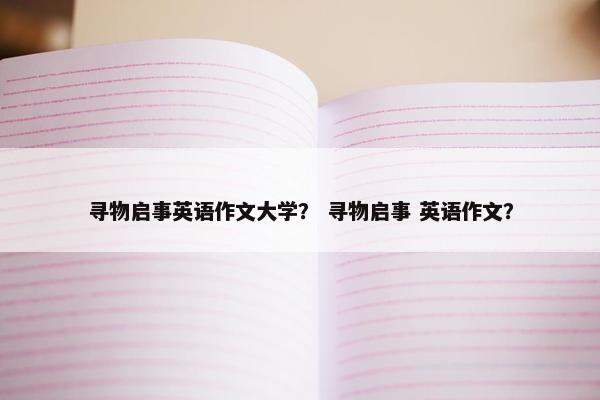 寻物启事英语作文大学？ 寻物启事 英语作文？