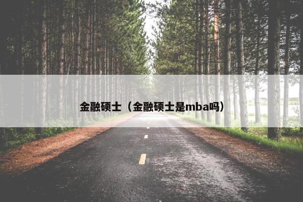金融硕士（金融硕士是mba吗）