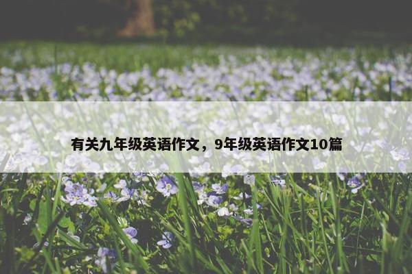 有关九年级英语作文，9年级英语作文10篇