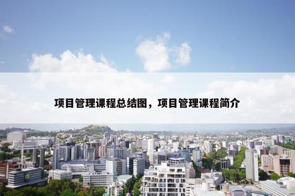 项目管理课程总结图，项目管理课程简介