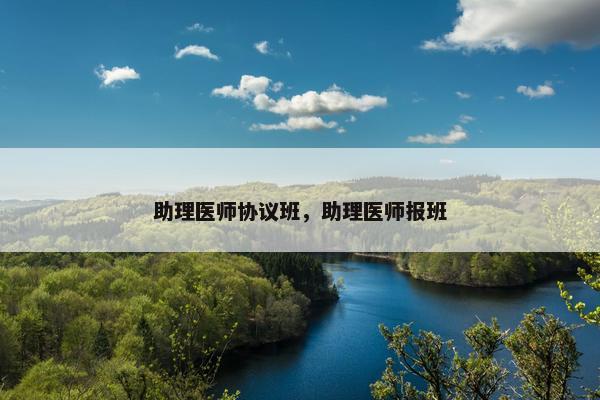 助理医师协议班，助理医师报班